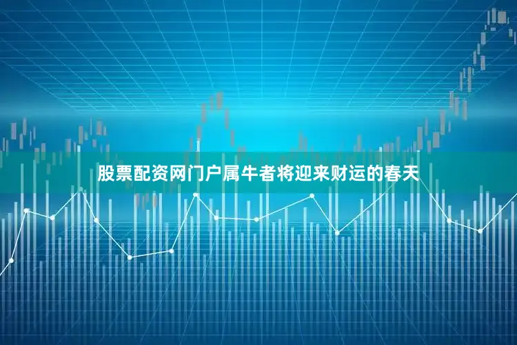 股票配资网门户属牛者将迎来财运的春天